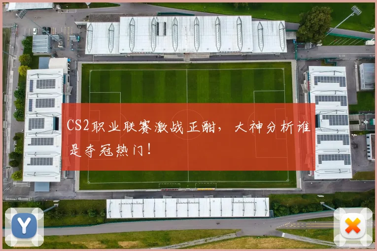 CS2职业联赛激战正酣,大神分析谁是夺冠热门!