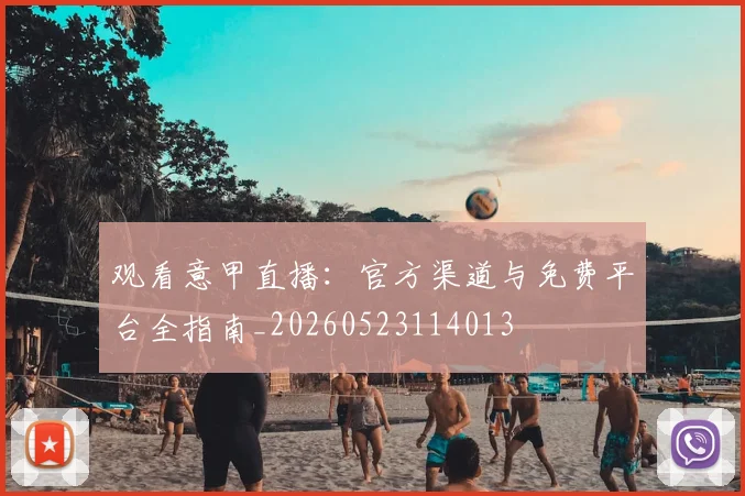 观看意甲直播：官方渠道与免费平台全指南_20260523114013